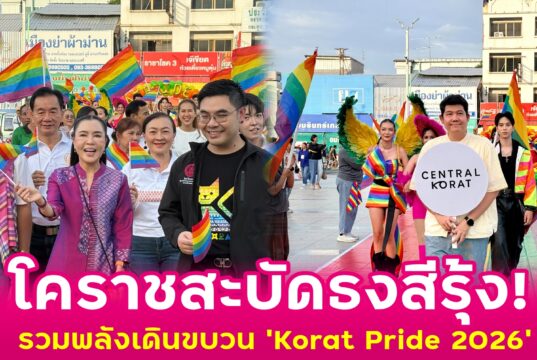 โคราชสะบัดธงสีรุ้ง! เมืองย่าโมรวมพลังเดินขบวน ‘Korat Pride 2026’ ขับเคลื่อนสิทธิและความเท่าเทียมสุดอลังการ
